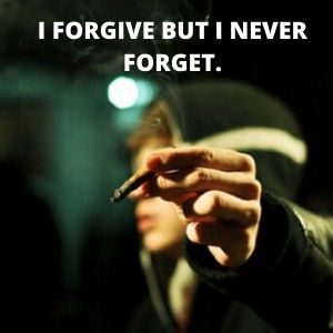 I forgive but I never forget.