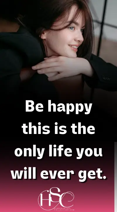 Be happy this is the only life - Happiness Status