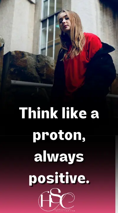 Think like a proton, always positive - Motivational Girl Attitude Quotes